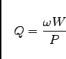 \begin{displaymath}
Q = \frac{\omega W}{P}
\end{displaymath}