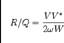 \begin{displaymath}
R/Q = \frac{V V^*}{2 \omega W}
\end{displaymath}