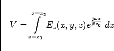 \begin{displaymath}
V = \int\limits_{z=z_1}^{z=z_2}
E_z(x,y,z) e^\frac{{\rm j}\omega z}{\beta c_0}\; dz
\end{displaymath}