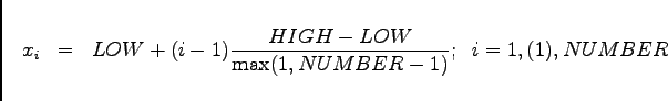 \begin{eqnarray*}
x_i &=& LOW+(i-1) \frac{HIGH-LOW}{\max(1,NUMBER-1)}
;\; \; i= 1, (1), NUMBER
\end{eqnarray*}