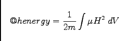 \begin{displaymath}
@henergy = \frac{1}{2m} \int \mu H^2 \; dV
\end{displaymath}