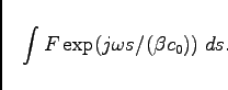 \begin{displaymath}
\int F \exp(j \omega s / (\beta c_0)) \; ds.
\end{displaymath}