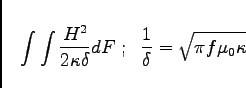\begin{displaymath}
\int \int \frac{H^2}{2 \kappa \delta} dF \; ; \; \;
\frac{1}{\delta} = \sqrt{ \pi f \mu _0 \kappa }
\end{displaymath}