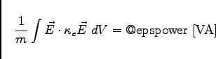 \begin{displaymath}
\frac{1}{m} \int \vec{E} \cdot \kappa_e \vec{E} \; dV = {\rm @epspower \; [VA]}
\end{displaymath}