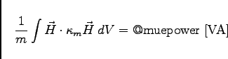 \begin{displaymath}
\frac{1}{m} \int \vec{H} \cdot \kappa_m \vec{H} \; dV = {\rm @muepower \; [VA]}
\end{displaymath}