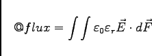 \begin{displaymath}
@flux = \int \int \varepsilon_0 \varepsilon_r \vec{E} \cdot d\vec{F}
\end{displaymath}