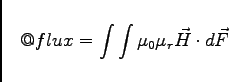 \begin{displaymath}
@flux = \int \int \mu _0 \mu _r \vec{H} \cdot d\vec{F}
\end{displaymath}