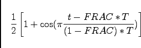 \begin{displaymath}\frac{1}{2} \left[1+\cos(\pi\frac{t-FRAC*T}{(1-FRAC)*T})\right] \end{displaymath}