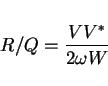 \begin{displaymath}
R/Q = \frac{V V^*}{2 \omega W}
\end{displaymath}