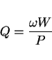 \begin{displaymath}
Q = \frac{\omega W}{P}
\end{displaymath}