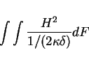 \begin{displaymath}
\int \int \frac{H^2}{1 /(2 \kappa \delta)} dF \nonumber
\end{displaymath}