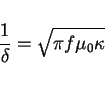 \begin{displaymath}
\frac{1}{\delta} = \sqrt{ \pi f \mu _0 \kappa } \nonumber
\end{displaymath}