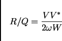 \begin{displaymath}
R/Q = \frac{V V^*}{2 \omega W}
\end{displaymath}