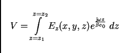 \begin{displaymath}
V = \int\limits_{z=z_1}^{z=z_2}
E_z(x,y,z) e^\frac{{\rm j}\omega z}{\beta c_0}\; dz
\end{displaymath}