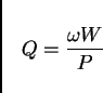 \begin{displaymath}
Q = \frac{\omega W}{P}
\end{displaymath}