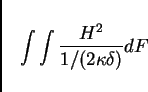 \begin{displaymath}
\int \int \frac{H^2}{1 /(2 \kappa \delta)} dF \nonumber
\end{displaymath}