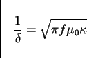 \begin{displaymath}
\frac{1}{\delta} = \sqrt{ \pi f \mu _0 \kappa } \nonumber
\end{displaymath}