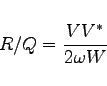 \begin{displaymath}
R/Q = \frac{V V^*}{2 \omega W}
\end{displaymath}