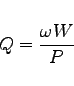 \begin{displaymath}
Q = \frac{\omega W}{P}
\end{displaymath}