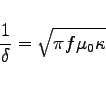 \begin{displaymath}
\frac{1}{\delta} = \sqrt{ \pi f \mu _0 \kappa } \nonumber
\end{displaymath}